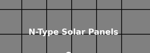 N-Type Solar Panel